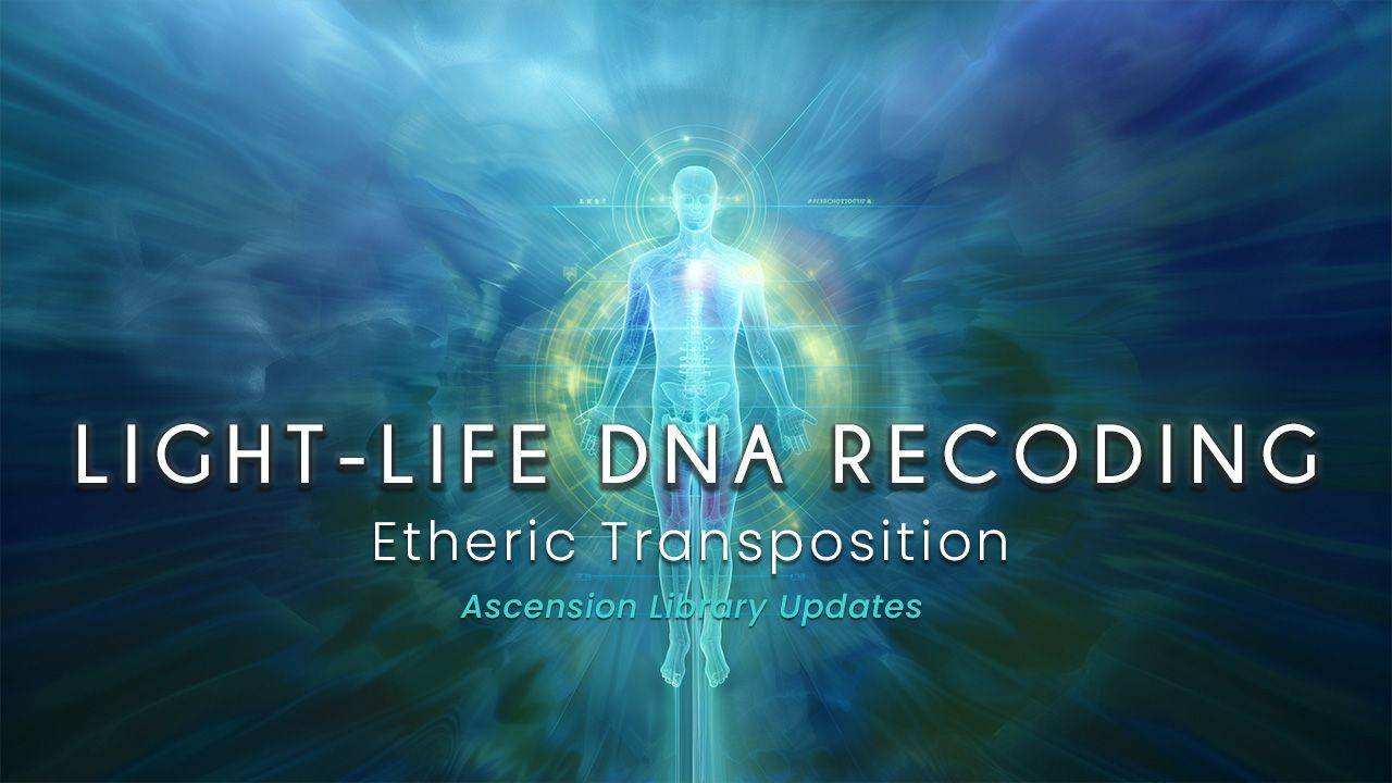 Light-Life DNA Recoding Episode 4 – Etheric Transposition