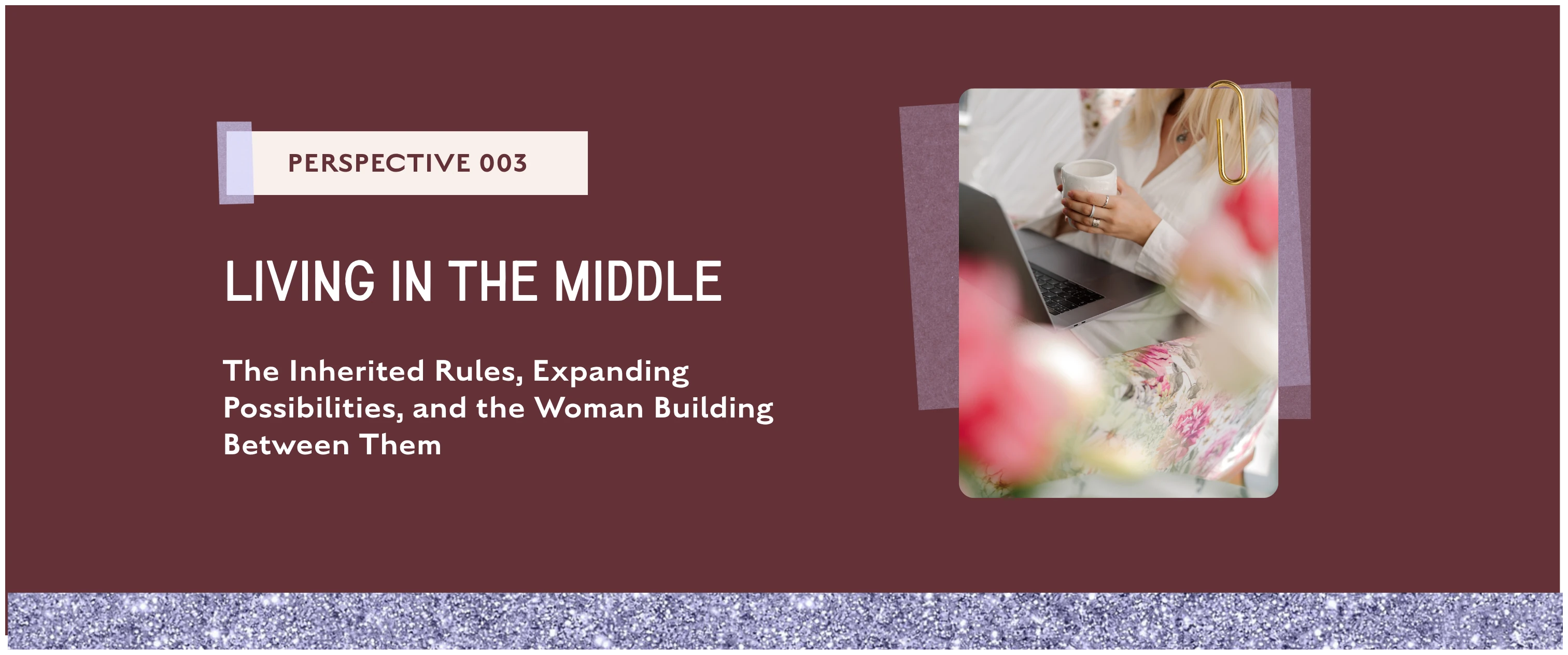 Living in the Middle — The Inherited Rules, Expanding Possibilities, and the Woman Building Between Them