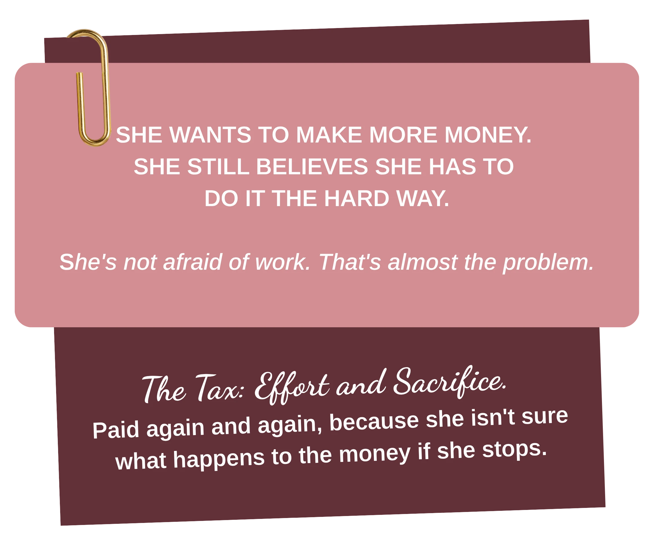 She wants to make more money. She still believes she has to do it the hard way. She's not afraid of work. That's almost the problem. The Tax: Effort and Sacrifice. Paid again and again, because she isn't sure what happens to the money if she stops.