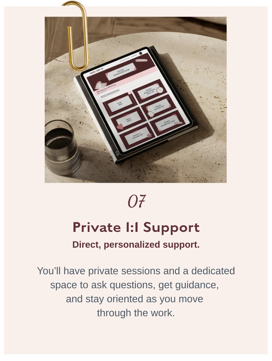 07 Private 1:1 Support    Private one-on-one support inside Breakthroughs Made Simple™ providing personalized guidance, direct coaching, and dedicated space for deeper transformation.