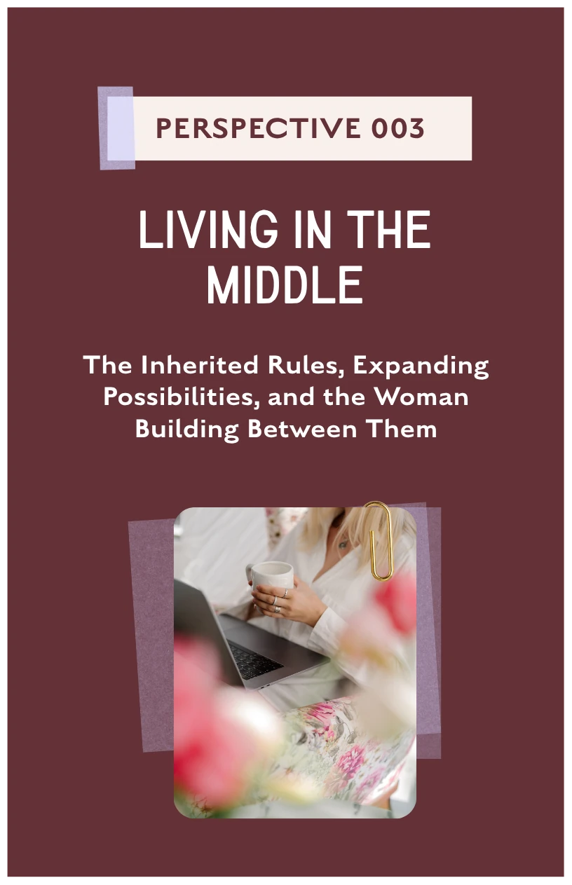Living in the Middle — The Inherited Rules, Expanding Possibilities, and the Woman Building Between Them