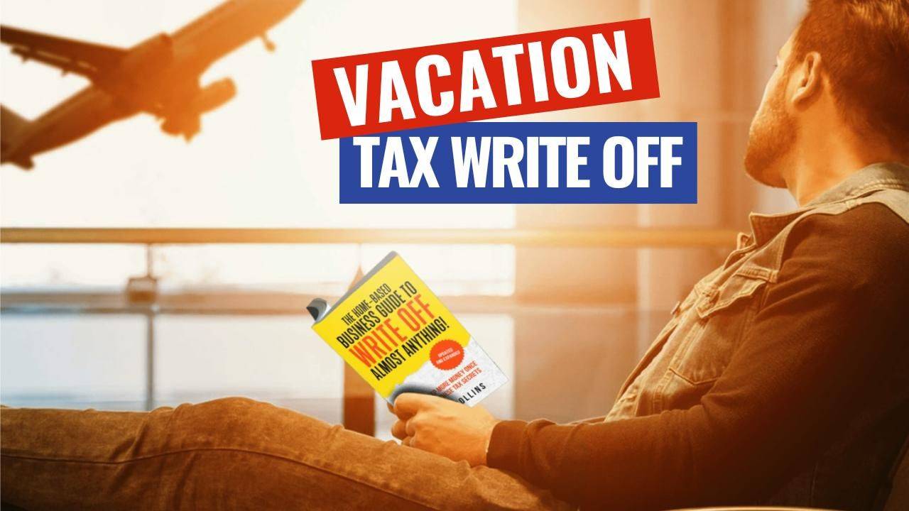 Save Thousands on Taxes Make Vacations a Tax Write Off