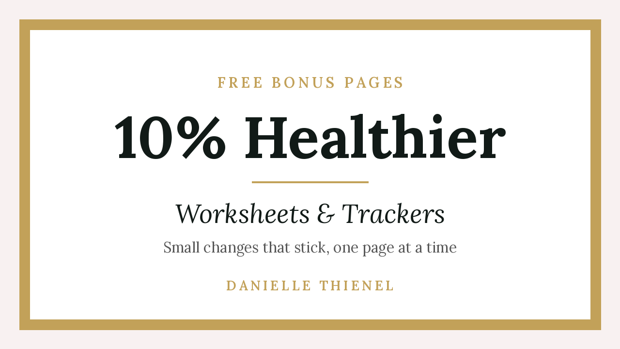 10% Healthier Worksheets and Trackers by Danielle Thienel