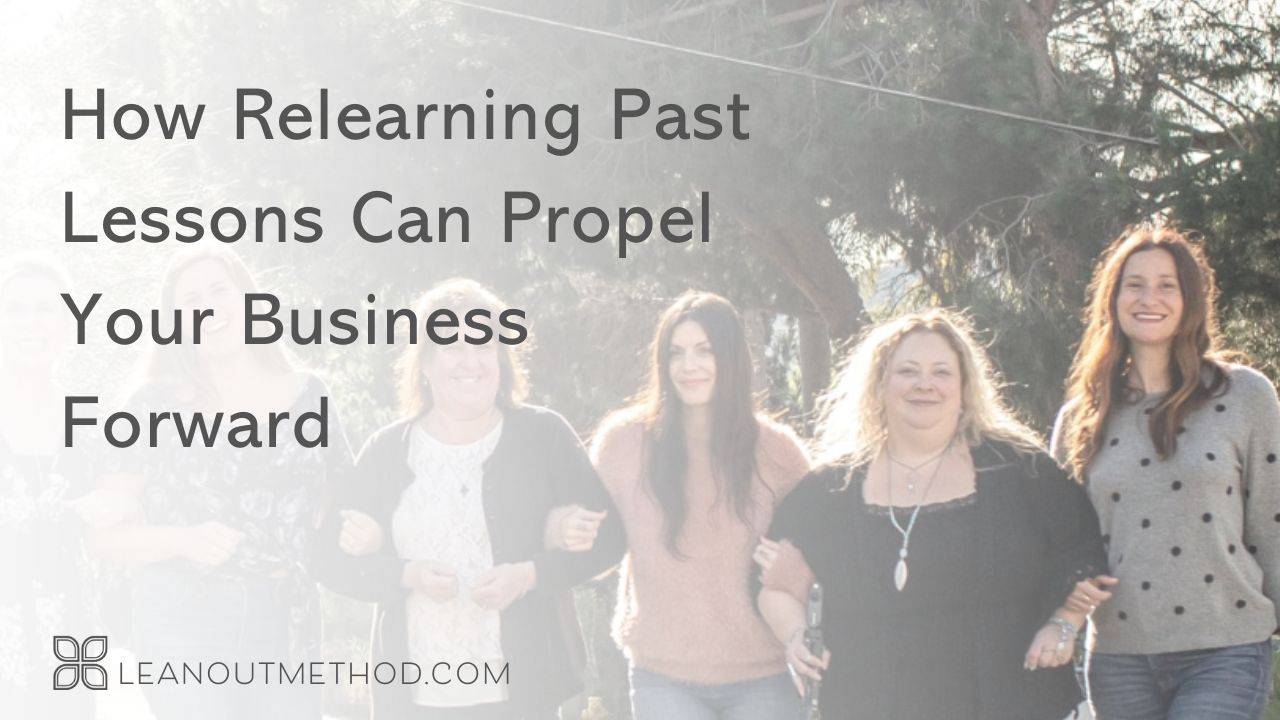 How Relearning Past Lessons Can Propel Your Business Forward