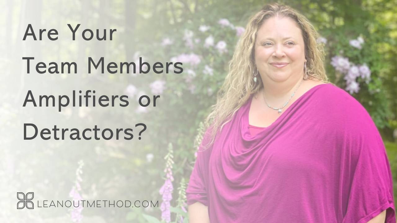 Are Your Team Members Amplifiers or Detractors?