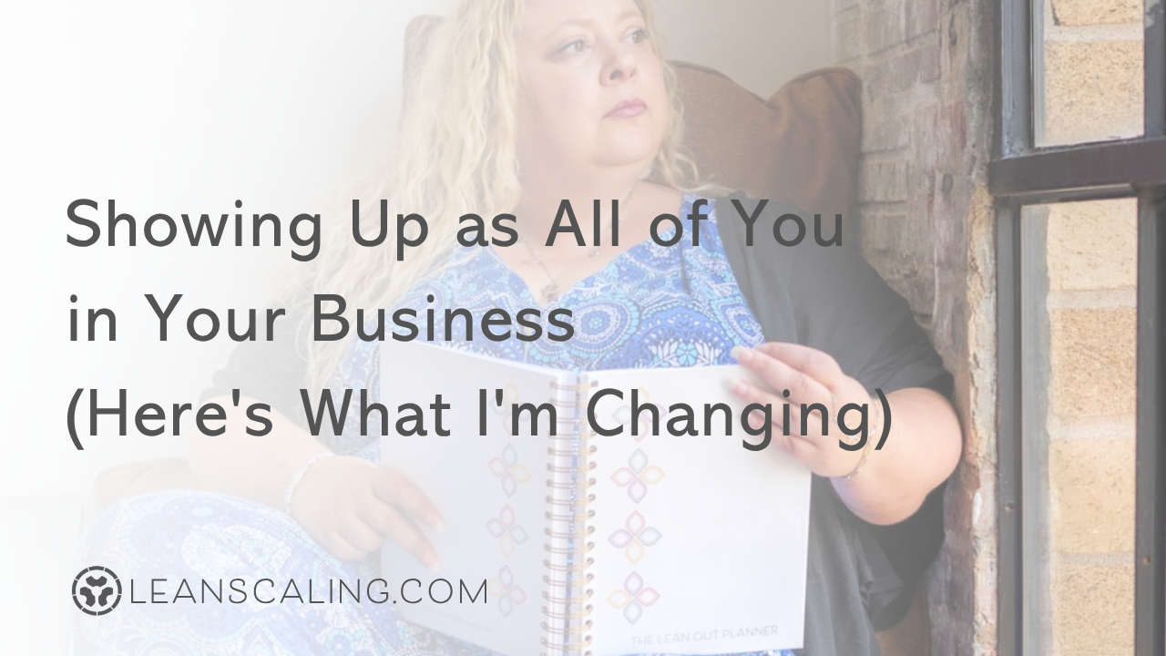 Showing Up as All of You in Your Business (Here's What I'm Changing)