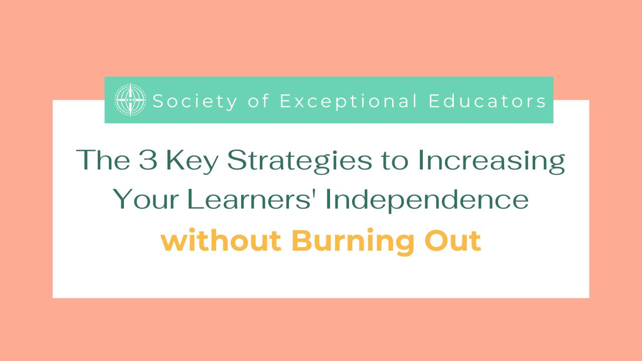 The 3 Ways to Increase Your Learners' Independence Without Burning Out