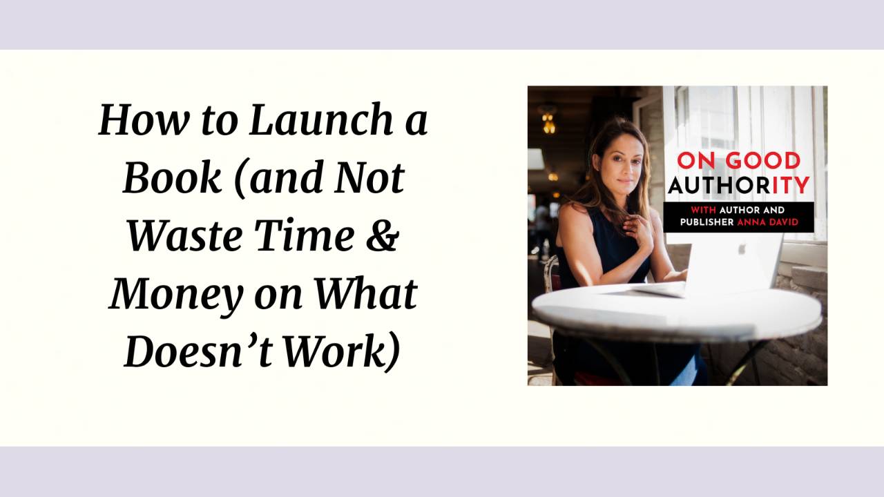 How to Launch a Book (and Not Waste Time & Money on What Doesn’t Work)