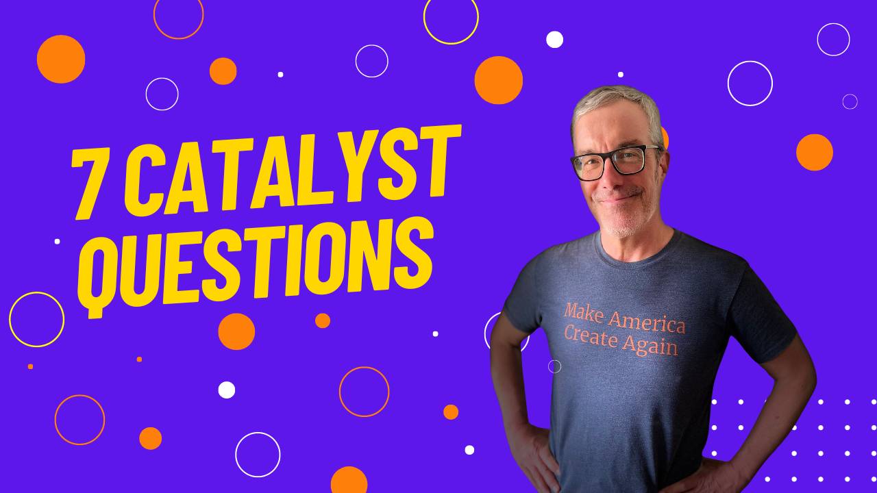 7 Catalyst Questions