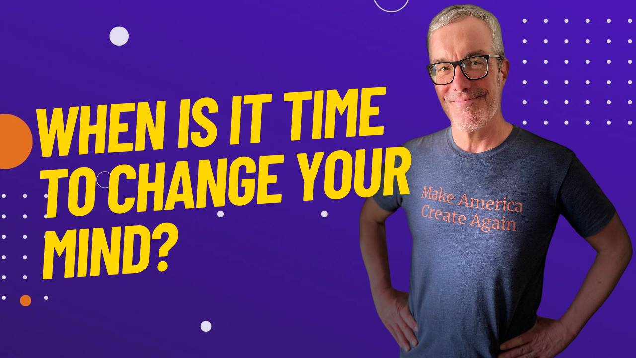 When is it time to change your mind?