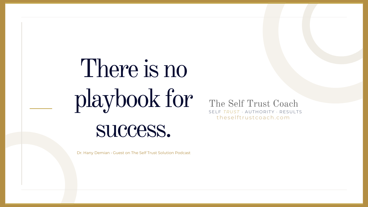 quote from Dr. Hany Demian on The Self Trust Solution Podcast "There is no playbook for success."