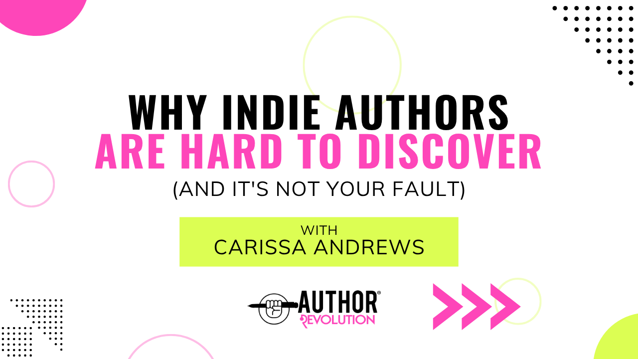 Graphic that reads "Why indie authors are hard to discover (and it's not your fault) with Carissa Andrews," with the Author Revolution logo