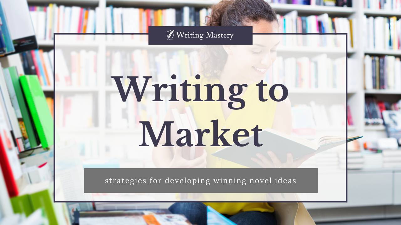 Market Writing Writing to Market: Strategies for Developing Winning Novel Ideas