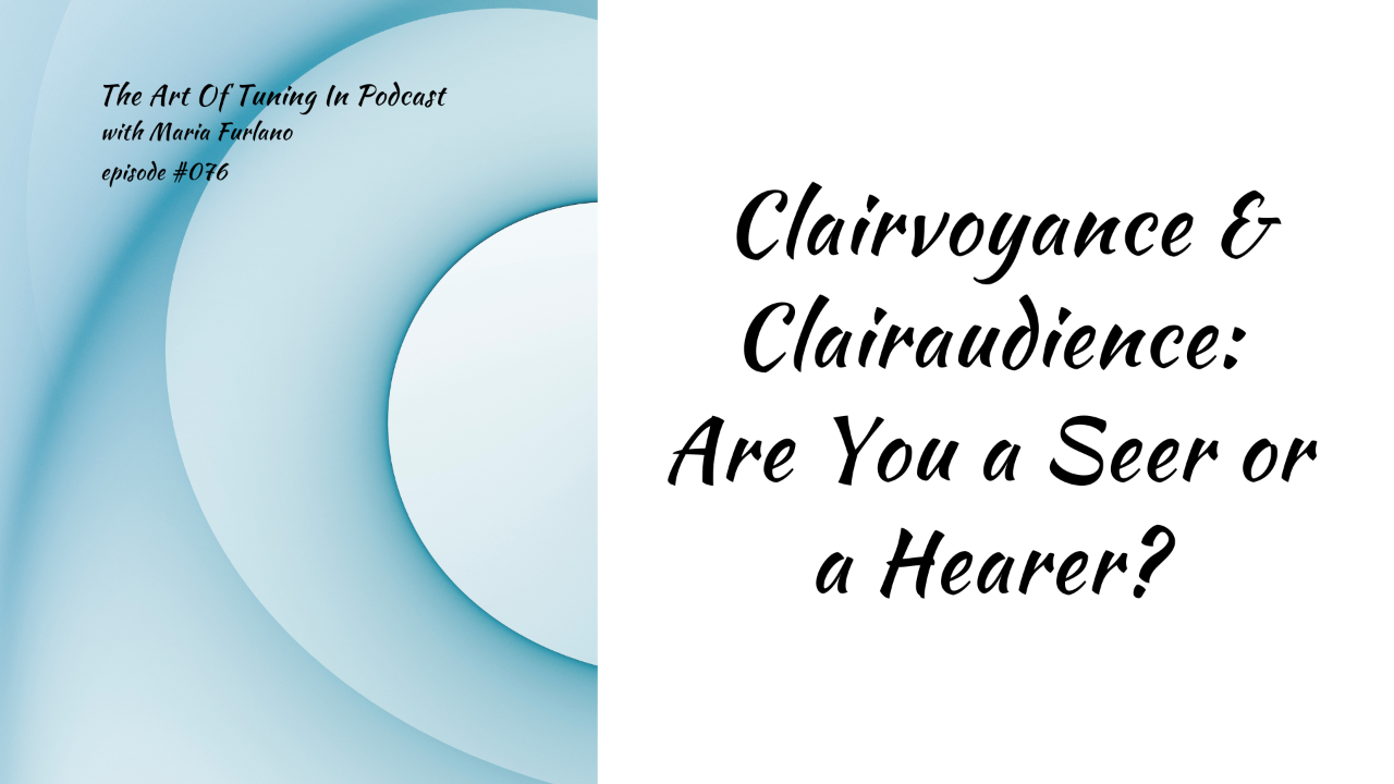 Podcast cover for The Art Of Tuning In with Maria Furlano, episode 76: Clairvoyance & Clairaudience: Are You a Seer or a Hearer? Soft blue swirling shapes on the left, title in black script on the right.
