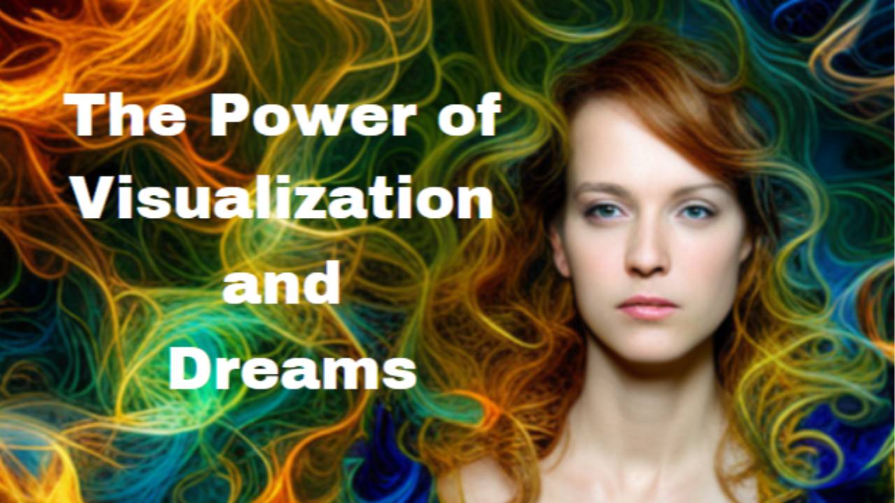 The Power of Visualization and Dreams