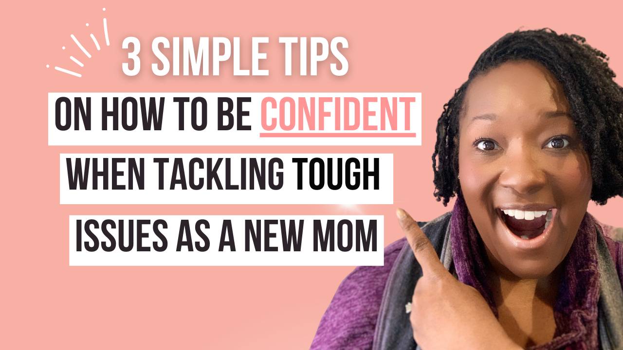 3 Tips On How To Be Confident When Tackling Tough Issues As A New Mom