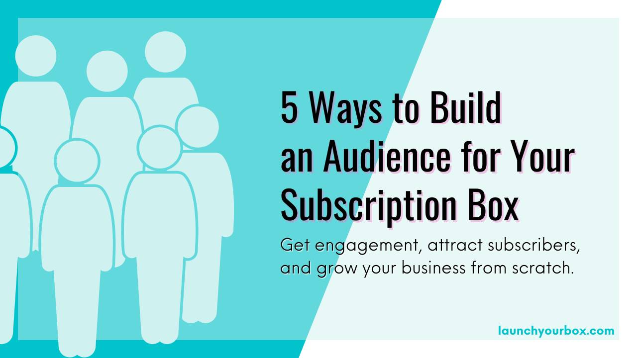 5 Ways to Build an Audience for Your Subscription Box