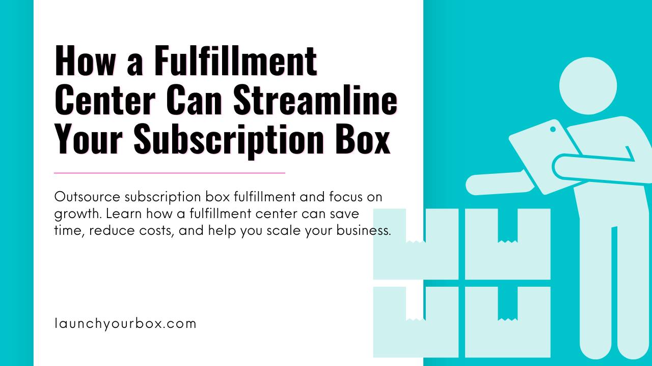How a Fulfillment Center Can Streamline Your Subscription Box