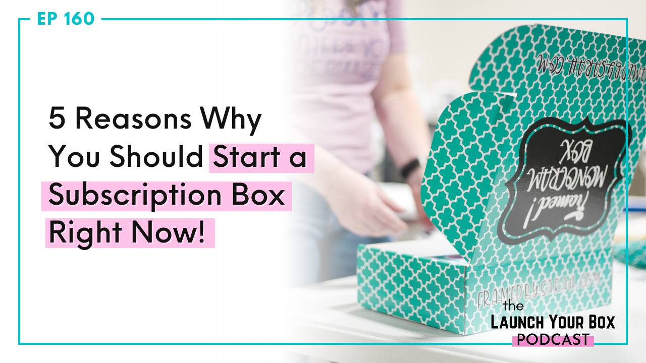 5 Reasons Why You Should Start A Subscription Box Right Now | EP 160