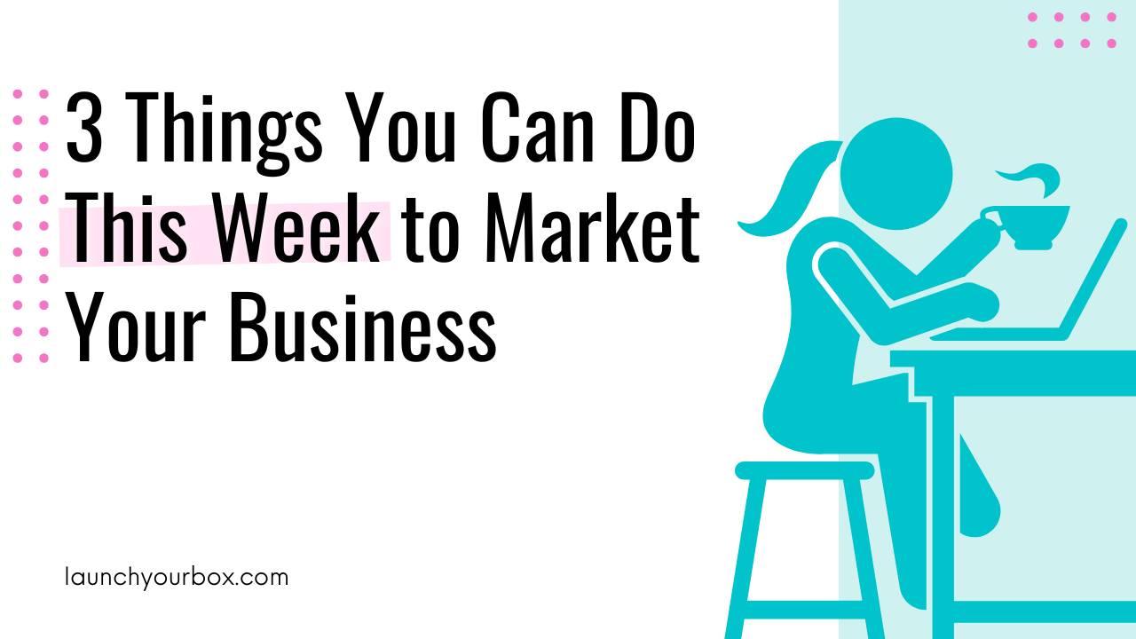 3 Things You Can Do This Week to Market Your Business