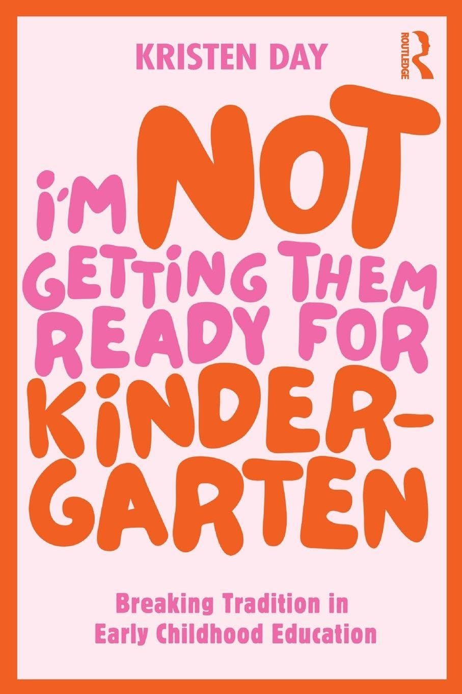 Book cover of I'm Not Getting Them Ready for Kindergarten by Kristen Day
