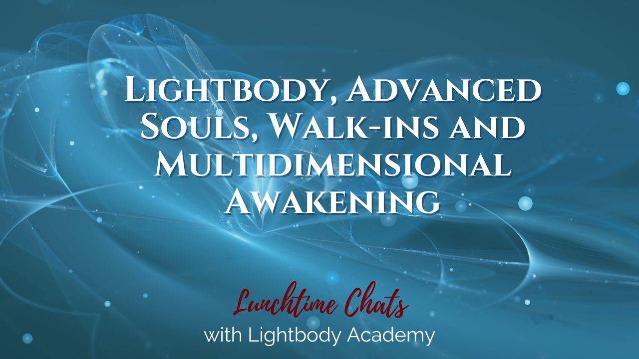 Lightbody, Advanced Souls, Walk-ins and Multidimensional Awakening