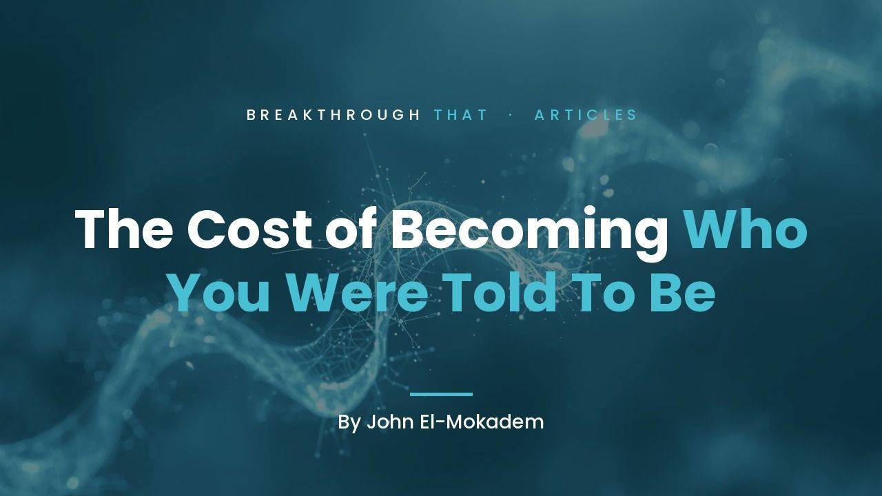 The Cost of Becoming Who You Were Told To Be, by John El-Mokadem