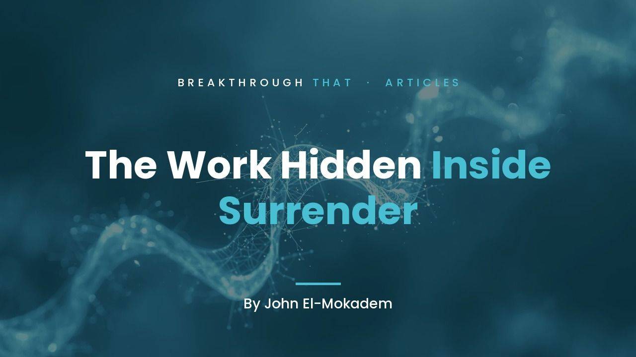 The Work Hidden Inside Surrender, by John El-Mokadem