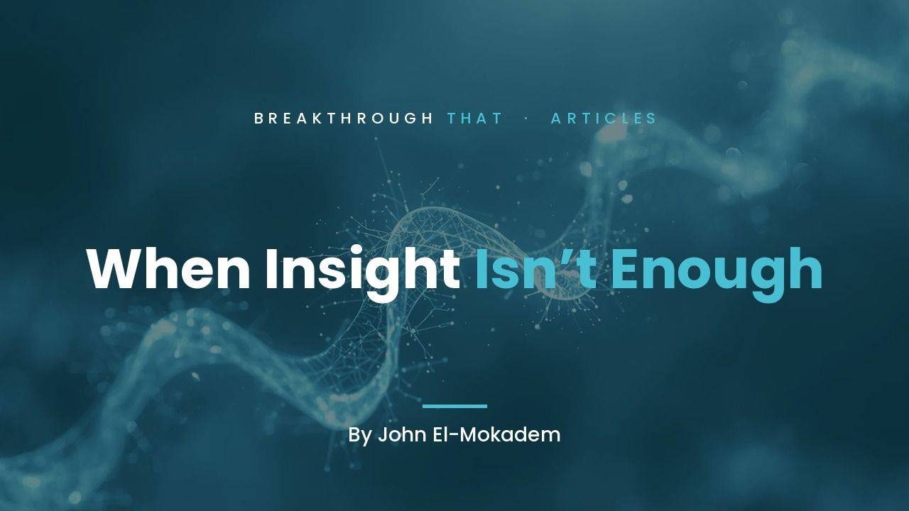 When Insight Isn’t Enough, by John El-Mokadem