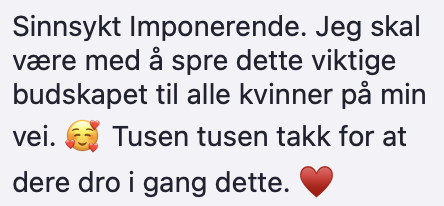 Kommentar fra deltaker: Sinnsykt imponerende. Jeg skal være med å spre dette viktige budskapet til alle kvinner på min vei.