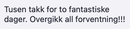 Kommentar fra deltaker: Tusen takk for to fantastiske dager. Overgikk all forventning!!!