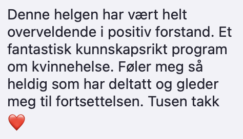 Kommentar fra deltaker: Denne helgen har vært helt overveldende i positiv forstand. Et fantastisk kunnskapsrikt program om kvinnehelse.