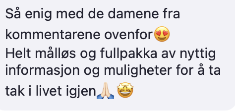 Kommentar fra deltaker: Helt målløs og fullpakka av nyttig informasjon og muligheter for å ta tak i livet igjen.
