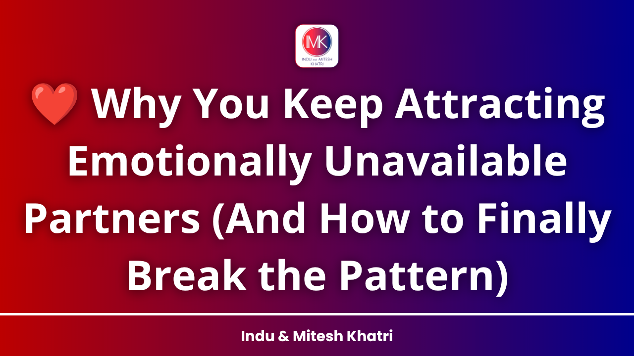 ❤️ Why You Keep Attracting Emotionally Unavailable Partners (And How to Finally Break the Pattern)