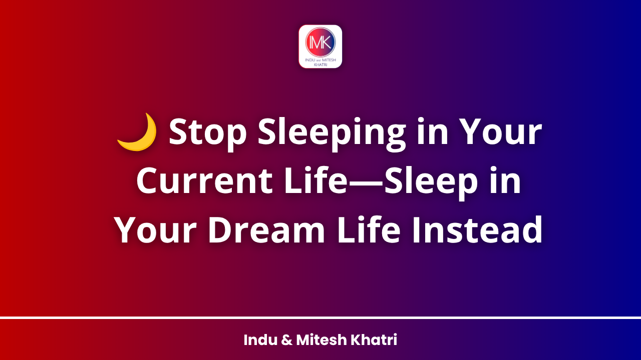 🌙 Stop Sleeping in Your Current Life—Sleep in Your Dream Life Instead