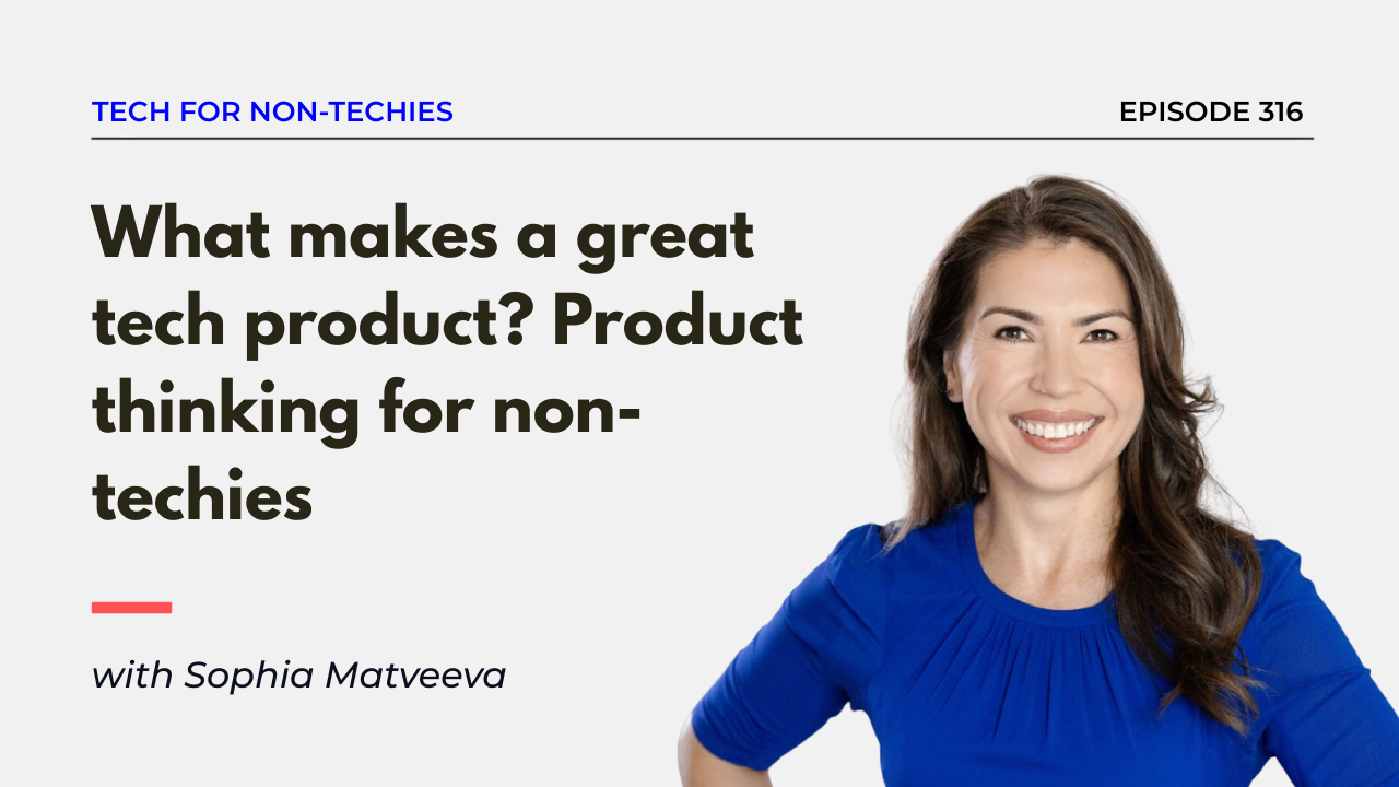 Product thinking - product management - what is a product - a great tech product - tech for non-technical founders - Sophia Matveeva - CEO and Founder - Tech for Non-Techies