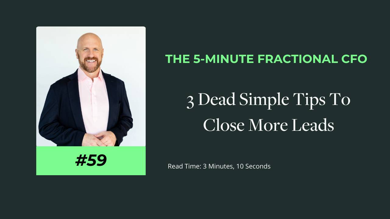 The 5 Minute Fractional CFO | 3 Dead Simple Tips To Close More Leads