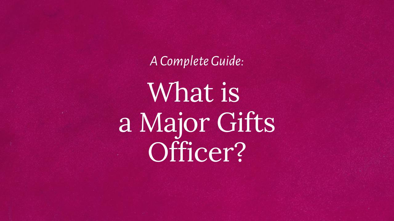 What is a Major Gift Officer? Role, Skills & Salary