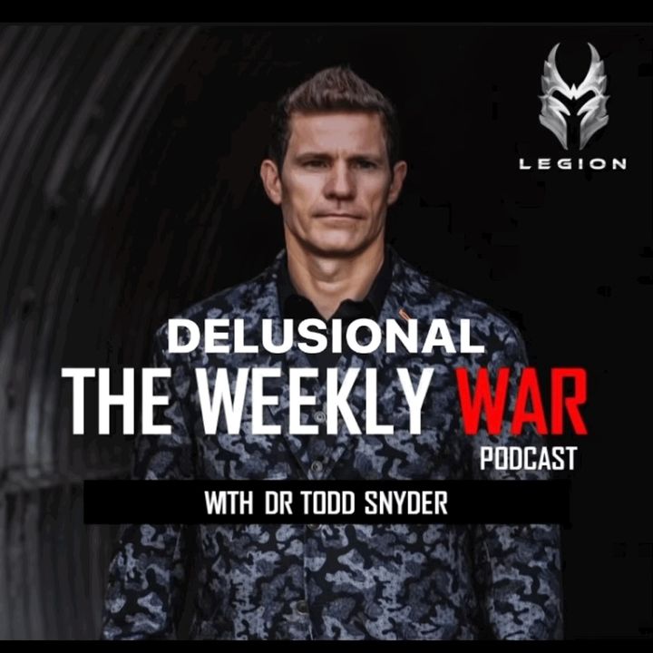Delusional: The Weekly War Podcast with Dr. Todd Snyder