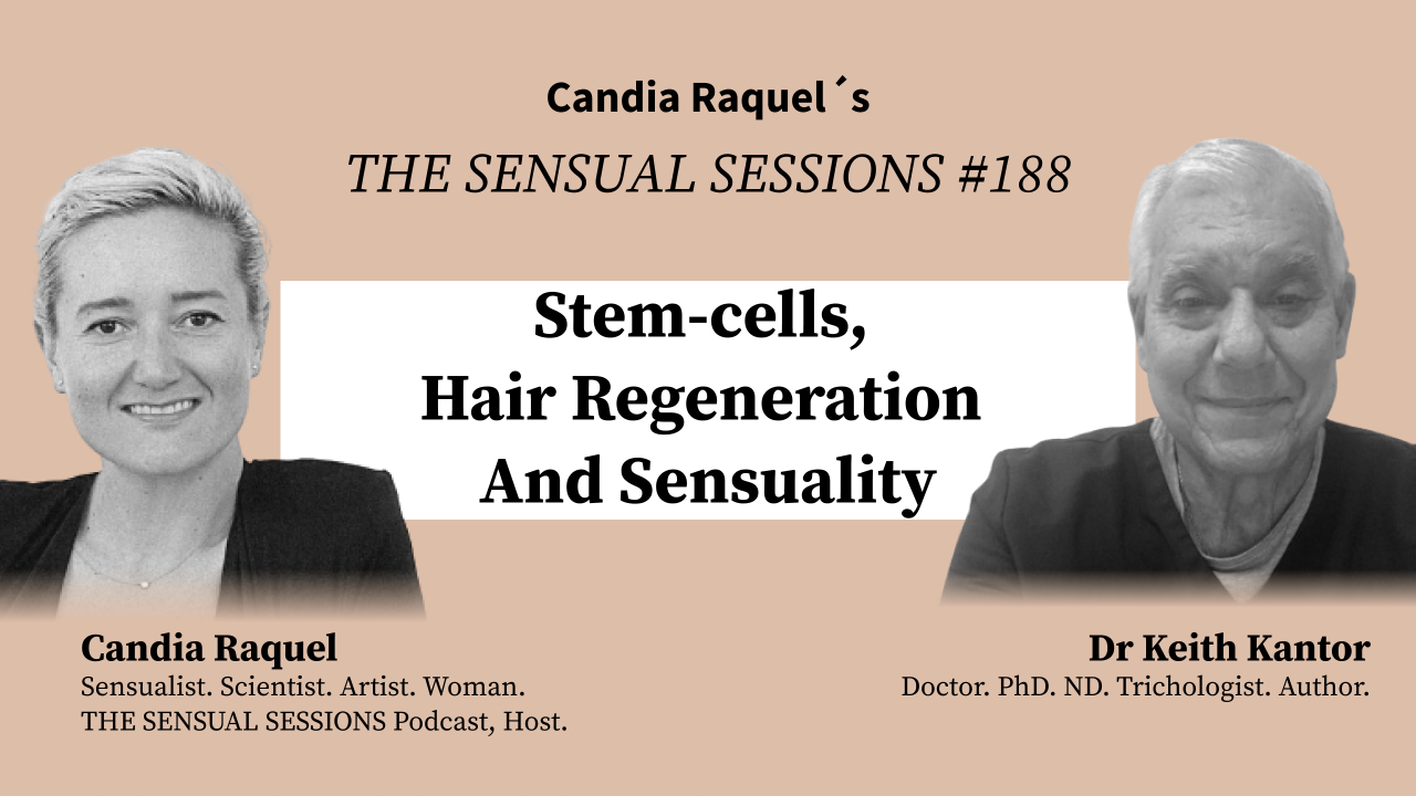 Cover of episode #188 “Stem-cells, Hair Regeneration And Sensuality” with host Candia Raquel, Mexican Sensualist, Scientist and Artist, and guest Dr Keith Kantor, Doctor, PhD, ND, Trichologist and Author.