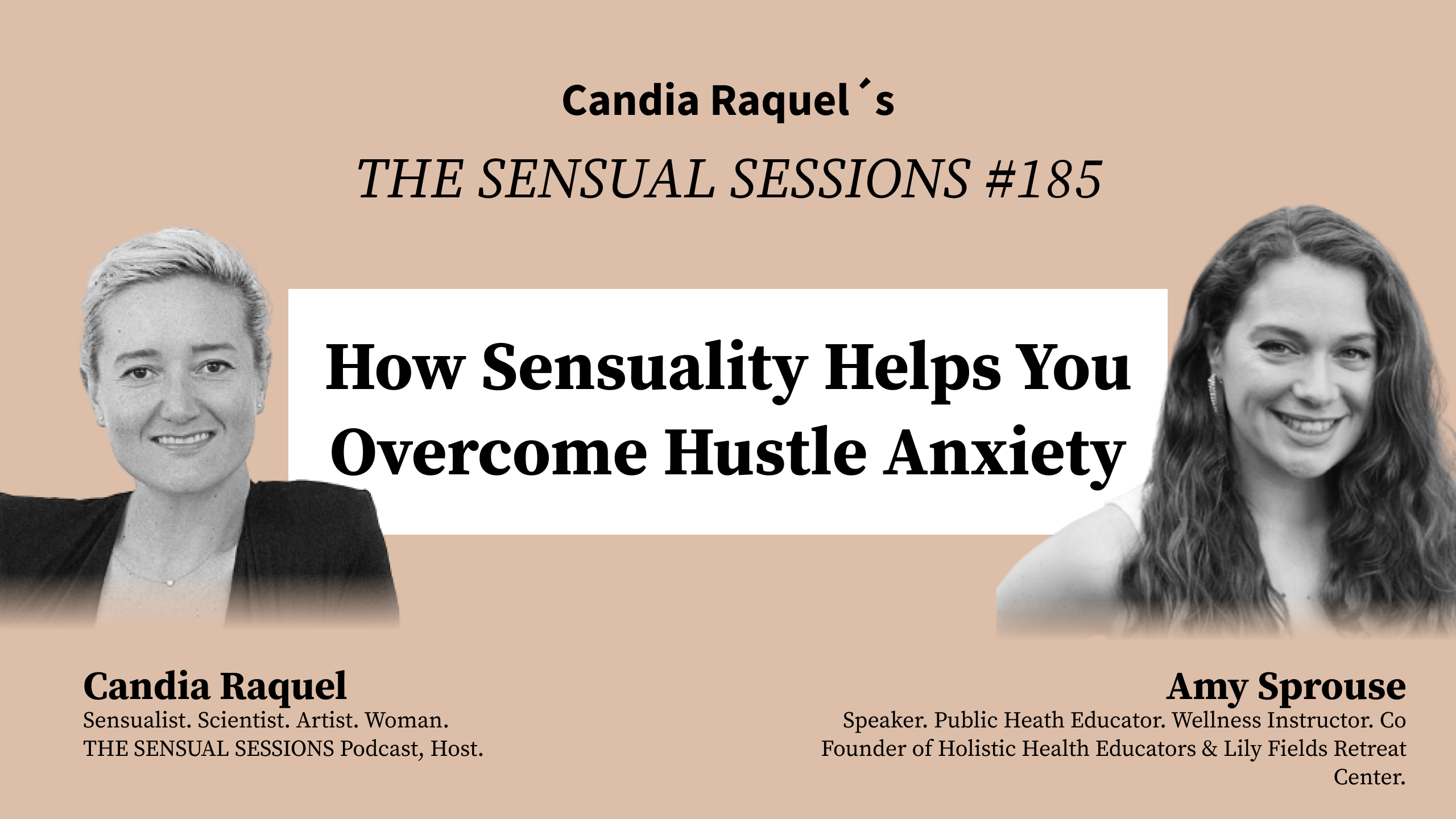 Cover of episode #185 of The Sensual Sessions Podcast on “How Sensuality Helps You Overcome Hustle Anxiety” with host Candia Raquel, Mexican Sensualist, Scientist and Artist, and guest Amy Sprouse, Speaker, Public Heath Educator, Wellness Instructor, Co Founder of Holistic Health Educators & Lily Fields Retreat Center, MPH, John Hopkins Bloomberg School of Public Health.
