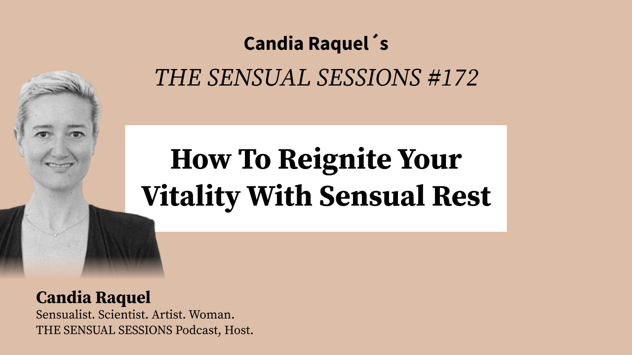 Cover of episode #172 “How To Reignite Your Vitality With Sensual Rest” of The Sensual Sessions Podcast with host Candia Raquel, Mexican Sensualist, Scientist and Artist.