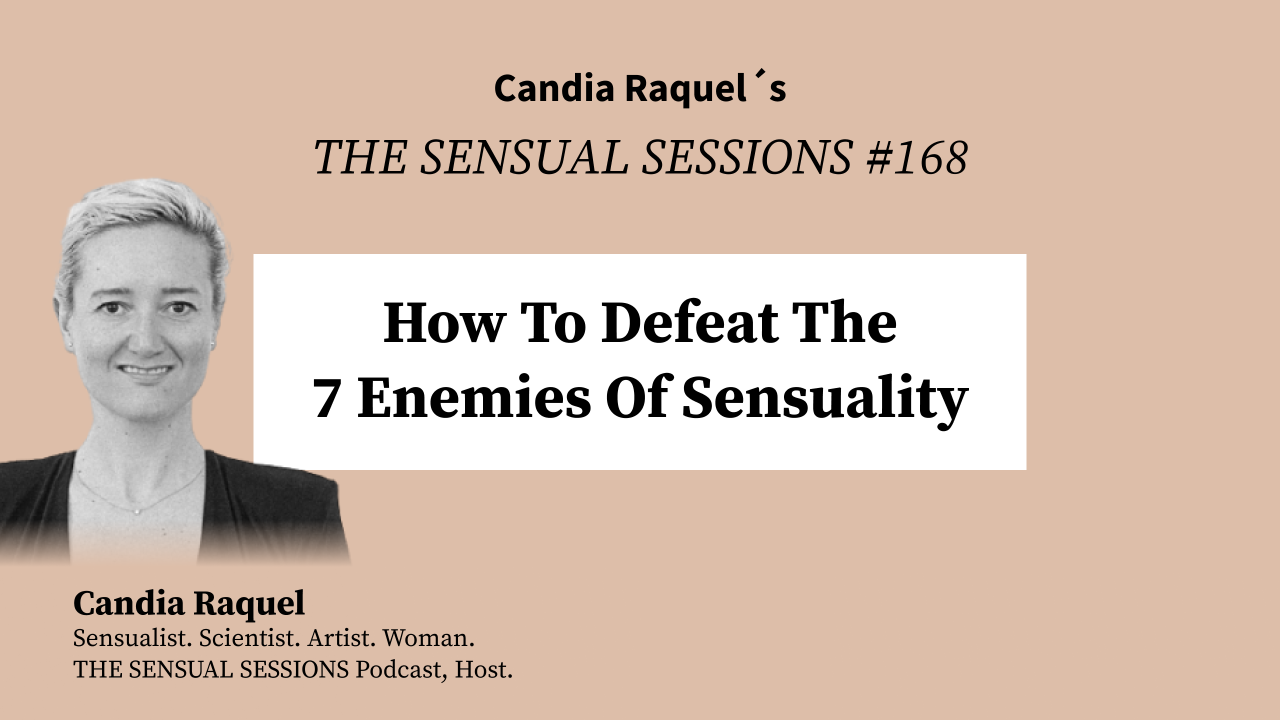 Cover of episode #168 “How To Defeat The 7 Enemies Of Sensuality” of The Sensual Sessions Podcast with host Candia Raquel, Mexican Sensualist, Scientist and Artist.