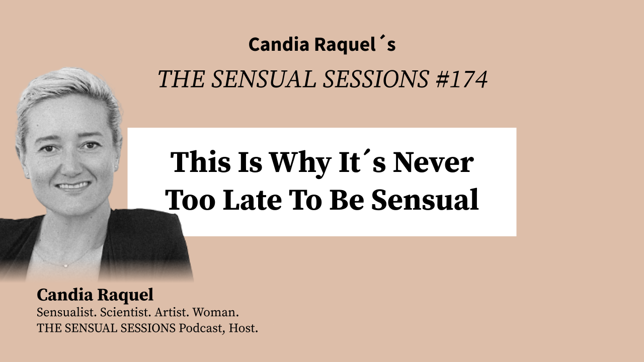 Cover of episode #174 “This Is Why It´s Never Too Late To Be Sensual” of The Sensual Sessions Podcast with host Candia Raquel, Mexican Sensualist, Scientist and Artist.
