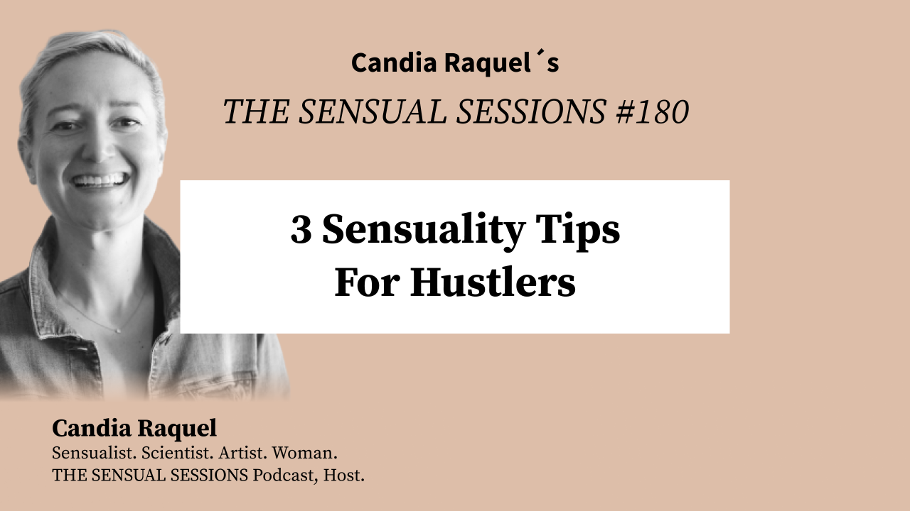 Cover of episode #180 “3 Sensuality Tips For Hustlers” of The Sensual Sessions Podcast with host Candia Raquel, Mexican Sensualist, Scientist and Artist.
