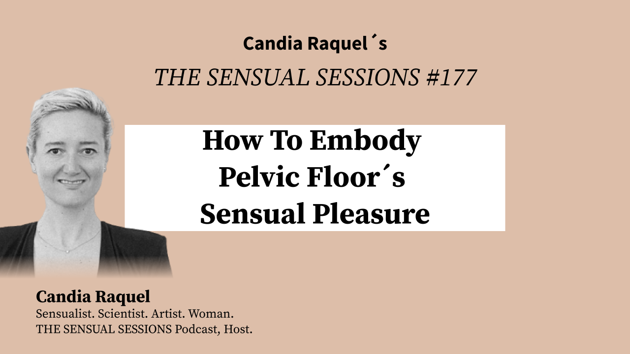 Cover of episode #177 “How To Embody Pelvic Floor´s Sensual Pleasure” of The Sensual Sessions Podcast with host Candia Raquel, Mexican Sensualist, Scientist and Artist.