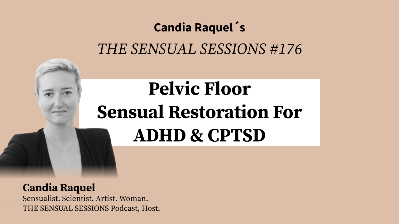 Cover of episode #176 “Pelvic Floor Sensual Restoration For ADHD & CPTSD” of The Sensual Sessions Podcast with host Candia Raquel, Mexican Sensualist, Scientist and Artist.