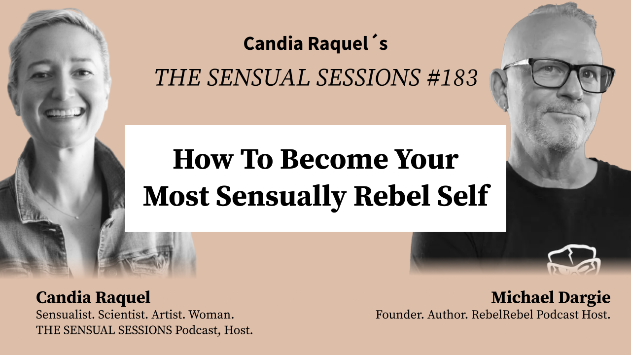 Cover of episode #183 “How To Become Your Most Sensually Rebel Self” with host Candia Raquel, Mexican Sensualist, Scientist and Artist, and guest Michael Dargie, Founder, Author and host of Rebel Rebel Podcast.