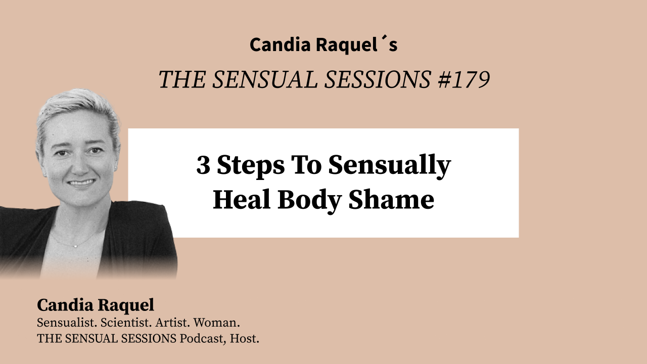 Cover of episode #179 “3 Steps To Sensually Heal Body Shame” of The Sensual Sessions Podcast with host Candia Raquel, Mexican Sensualist, Scientist and Artist.