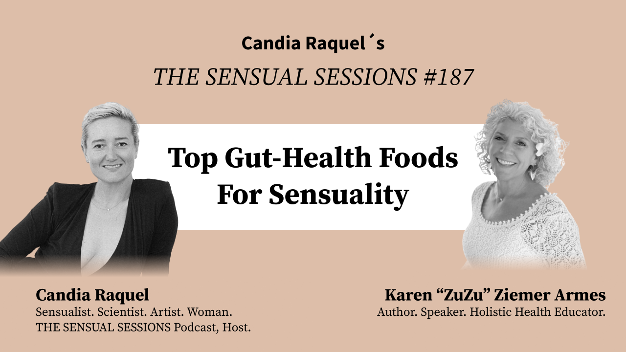 Cover of episode #187 “Top Gut-Health Foods For Sensuality” with host Candia Raquel, Mexican Sensualist, Scientist and Artist, and guest Karen “ZuZu” Ziemer Armes, Author, Speaker, Holistic Health Educator.